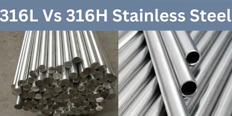 316L vs 316H Stainless Steel 316L vs 316H Stainless Steel